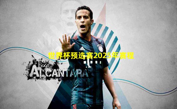 世界杯预选赛2025年赛程