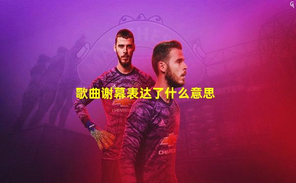 歌曲谢幕表达了什么意思