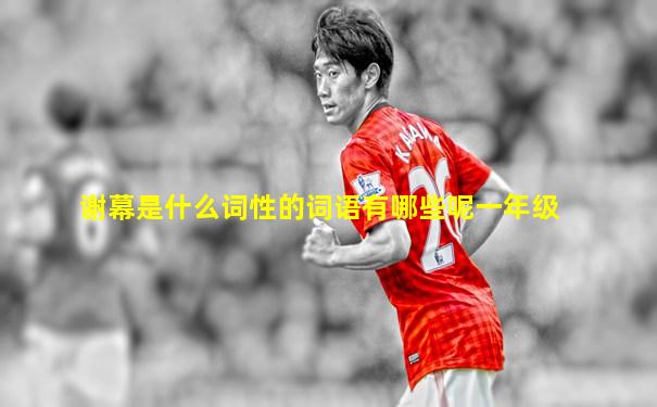谢幕是什么词性的词语有哪些呢一年级