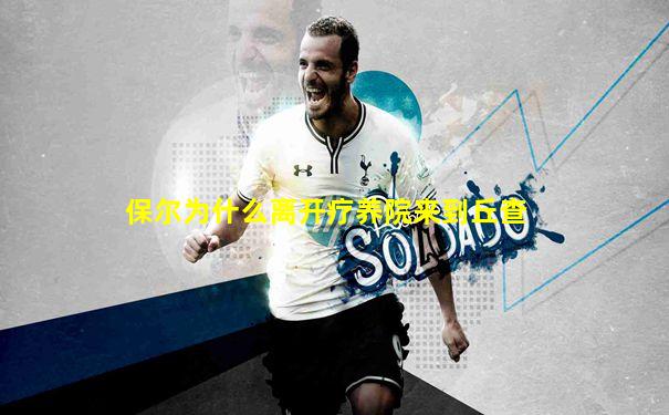 保尔为什么离开疗养院来到丘查