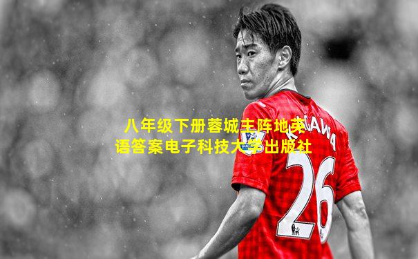 八年级下册蓉城主阵地英语答案电子科技大学出版社