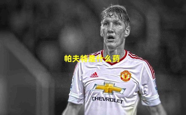 帕夫特是什么药