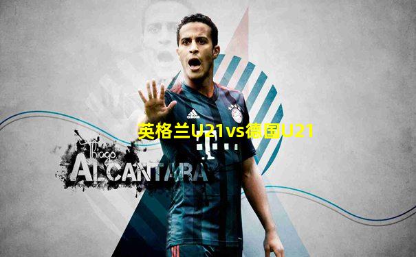 英格兰U21vs德国U21