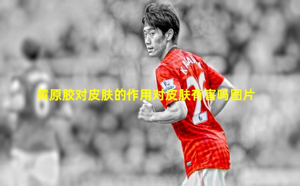 黄原胶对皮肤的作用对皮肤有害吗图片